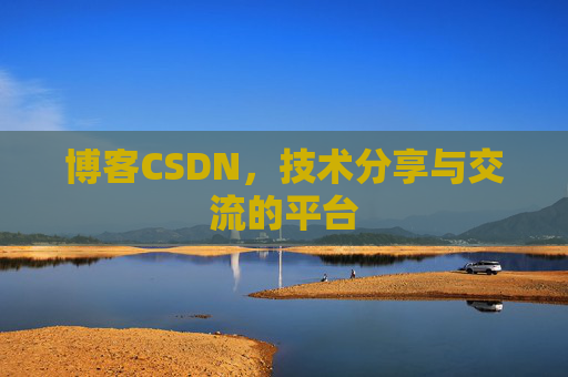 博客CSDN，技术分享与交流的平台